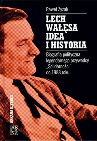 Ciekawe książki- haslo 123 - Paweł Zyzak - Lech Wałęsa. Idea i historia 2009.jpg